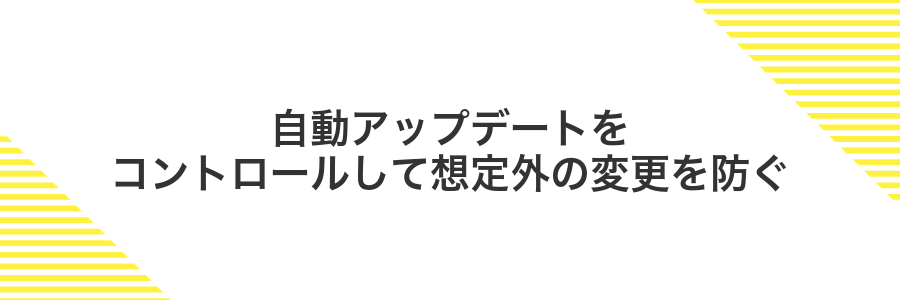 自動アップデートをコントロールして想定外の変更を防ぐ