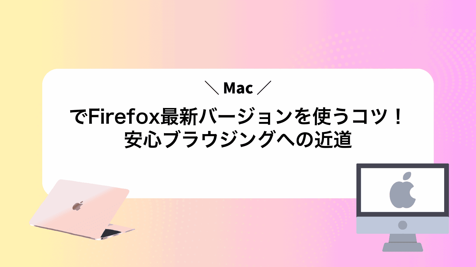MacでFirefox最新バージョンを使うコツ！安心ブラウジングへの近道