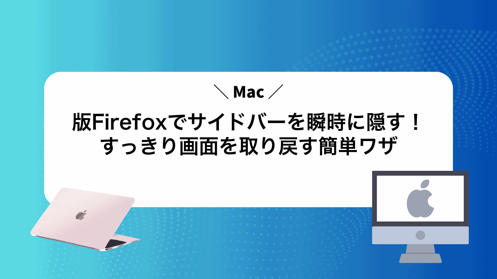 Mac版Firefoxでサイドバーを瞬時に隠す！すっきり画面を取り戻す簡単ワザ