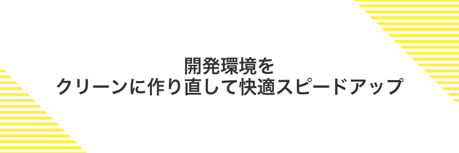 開発環境をクリーンに作り直して快適スピードアップ