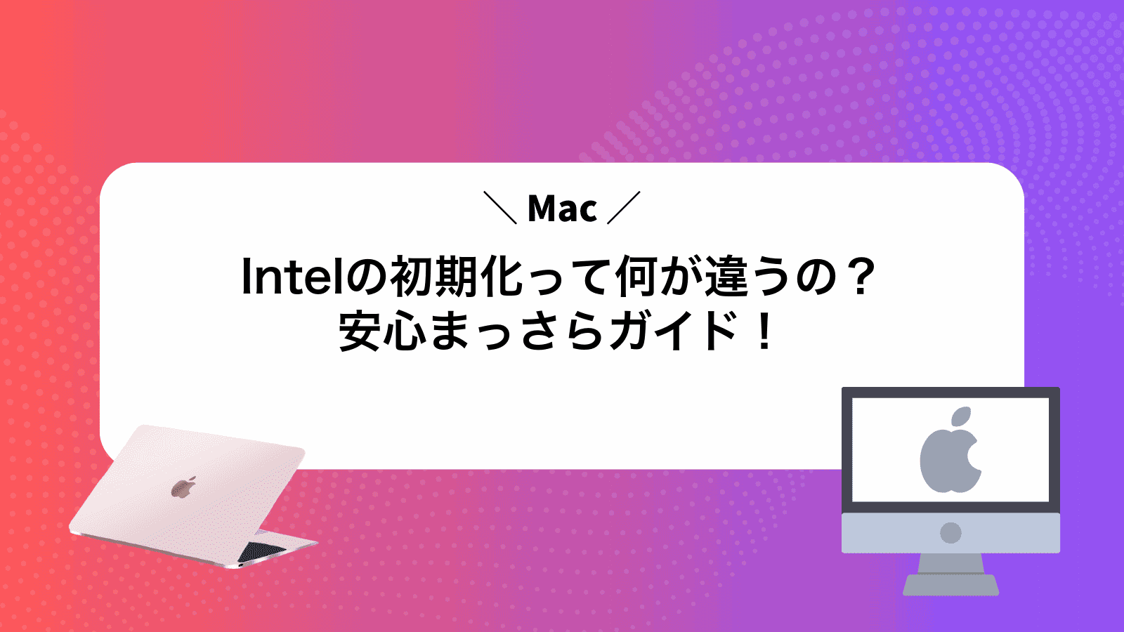 IntelMacの初期化って何が違うの？安心まっさらガイド！