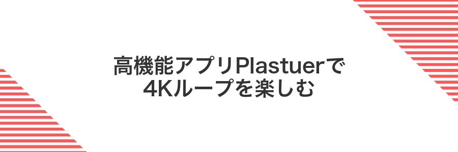 高機能アプリPlastuerで4Kループを楽しむ