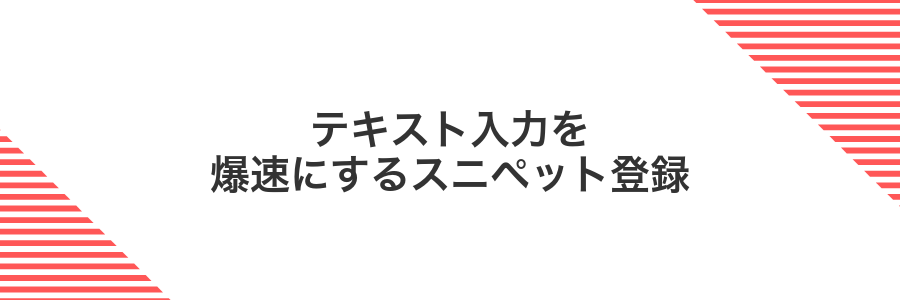 テキスト入力を爆速にするスニペット登録