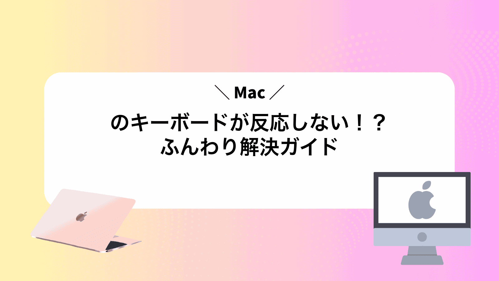 Macのキーボードが反応しない！？ふんわり解決ガイド