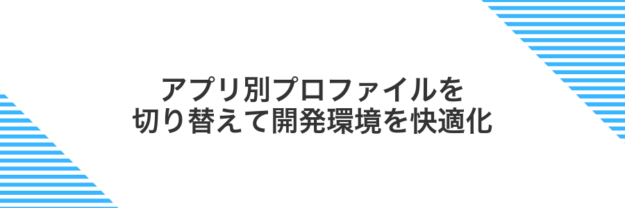 アプリ別プロファイルを切り替えて開発環境を快適化