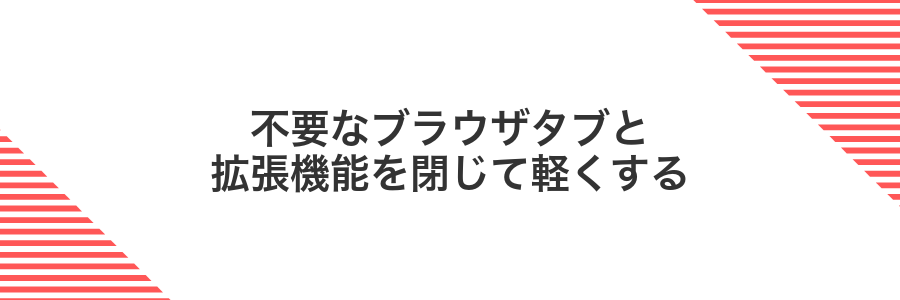 不要なブラウザタブと拡張機能を閉じて軽くする