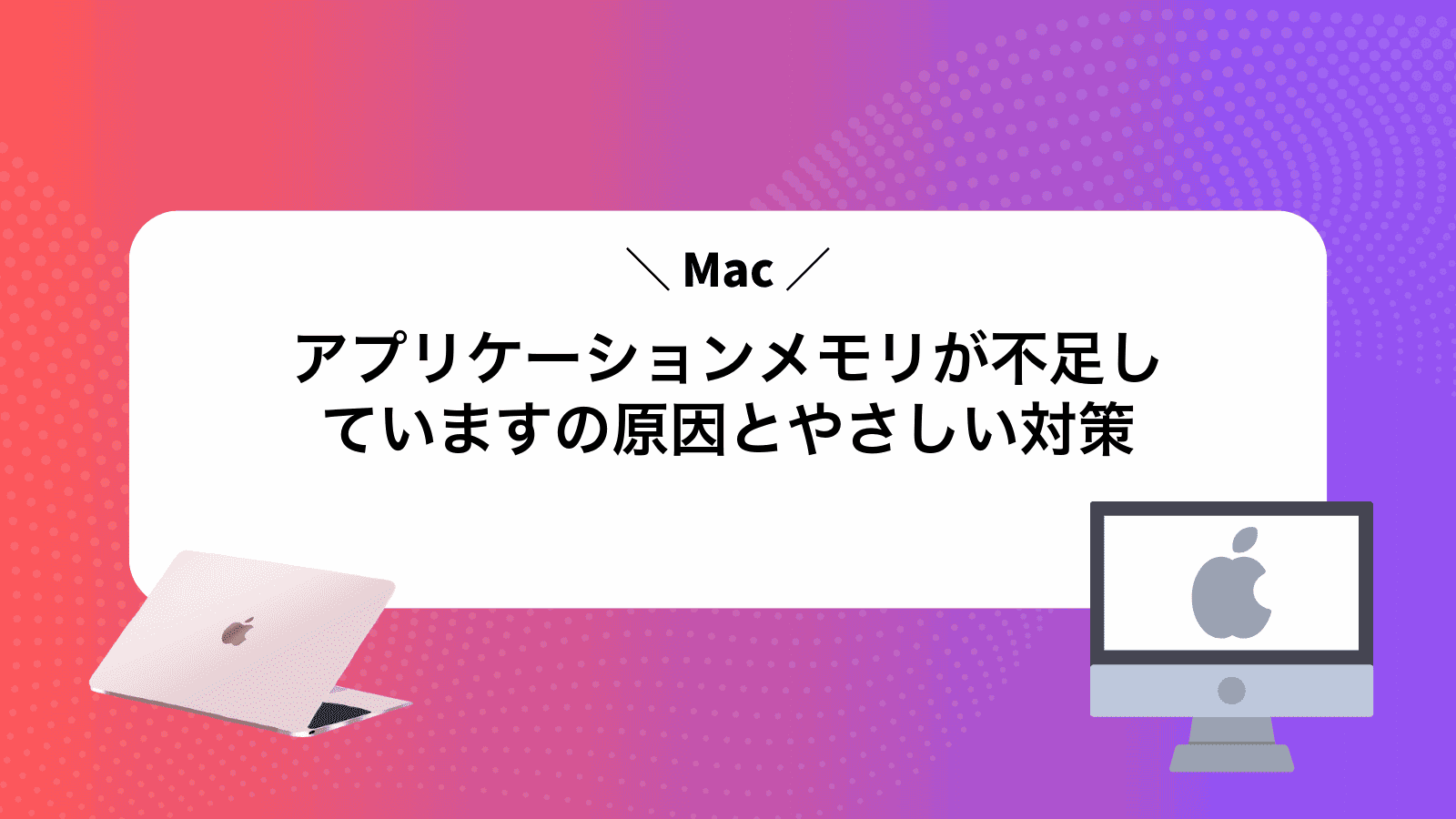 Macアプリケーションメモリが不足していますの原因とやさしい対策