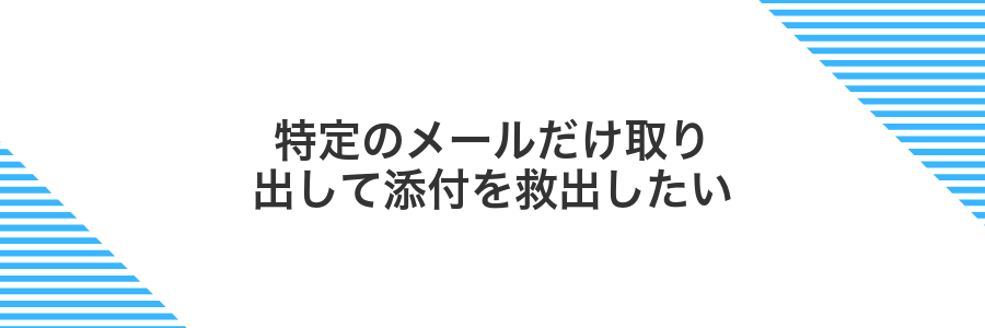 特定のメールだけ取り出して添付を救出したい