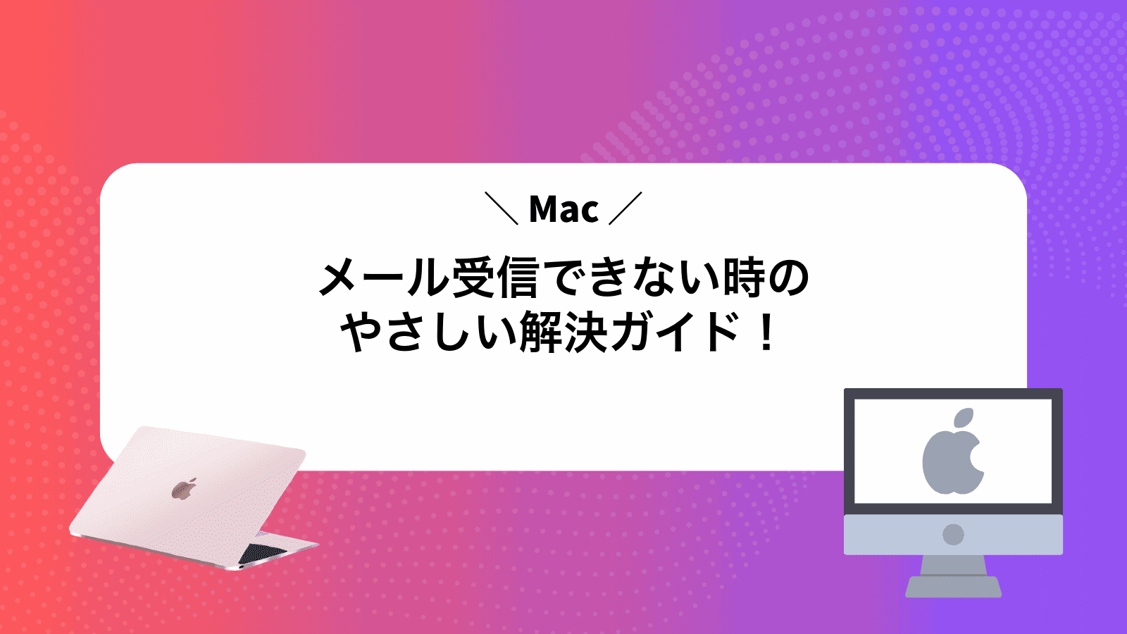 Macメール受信できない時のやさしい解決ガイド！