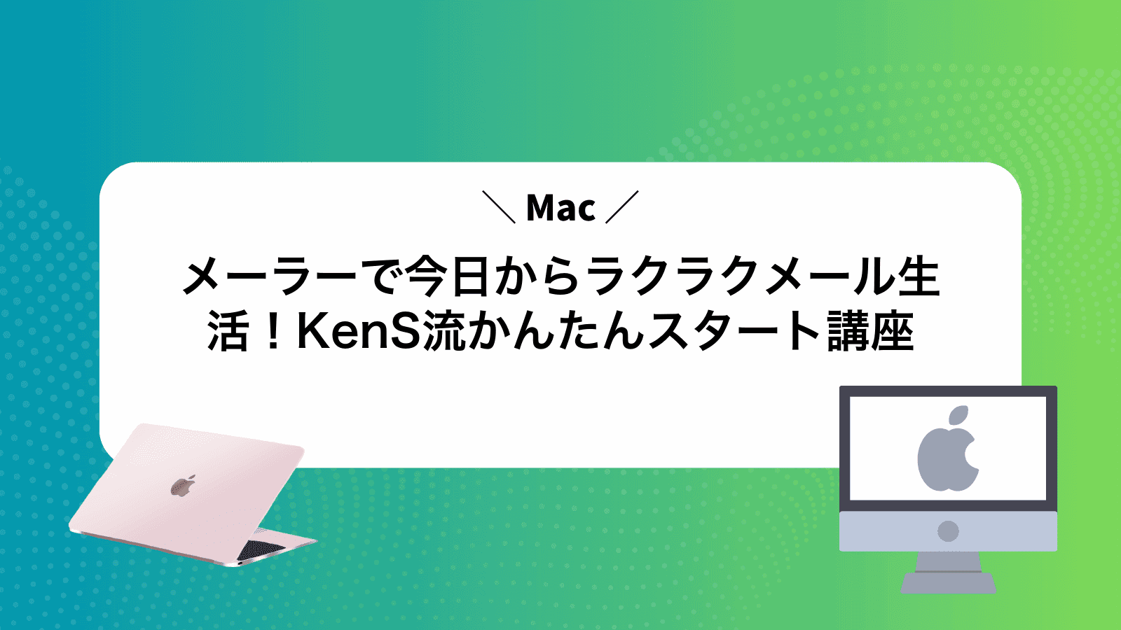 Macメーラーで今日からラクラクメール生活！KenS流かんたんスタート講座