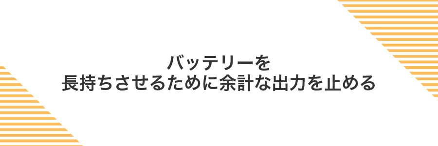 バッテリーを長持ちさせるために余計な出力を止める