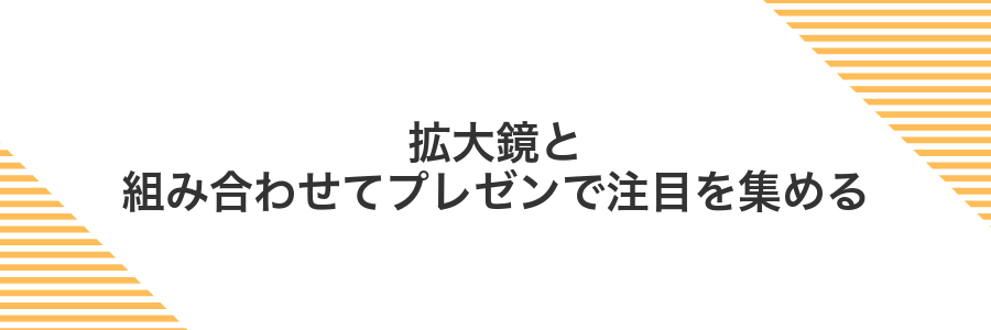 拡大鏡と組み合わせてプレゼンで注目を集める