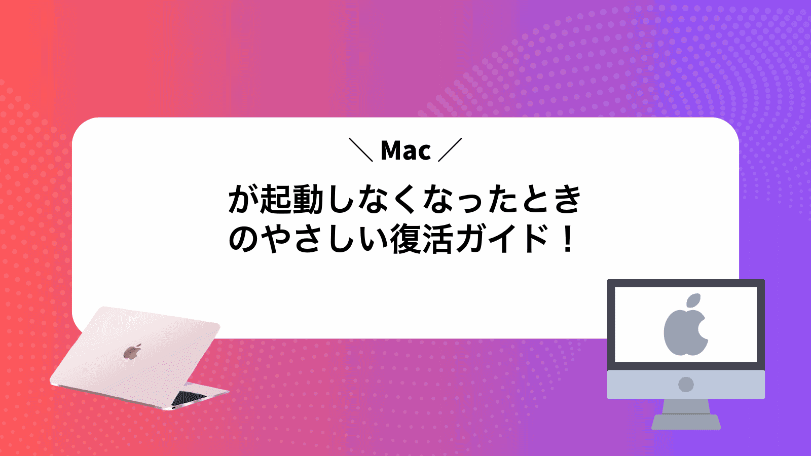 Macが起動しなくなったときのやさしい復活ガイド！