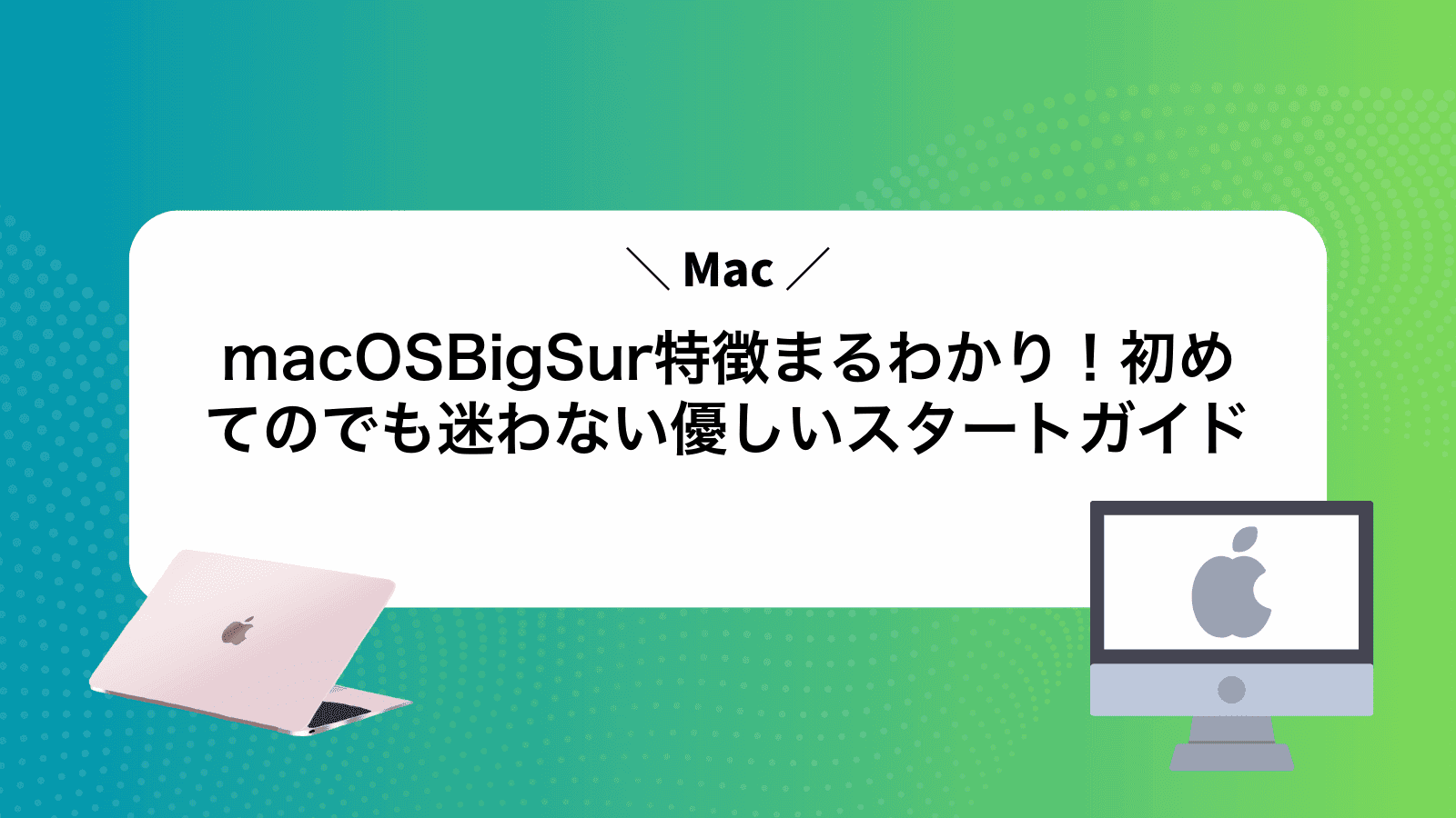 macOSBigSur特徴まるわかり！初めてのMacでも迷わない優しいスタートガイド
