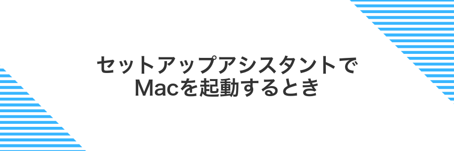 セットアップアシスタントでMacを起動するとき