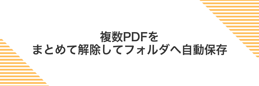 複数PDFをまとめて解除してフォルダへ自動保存