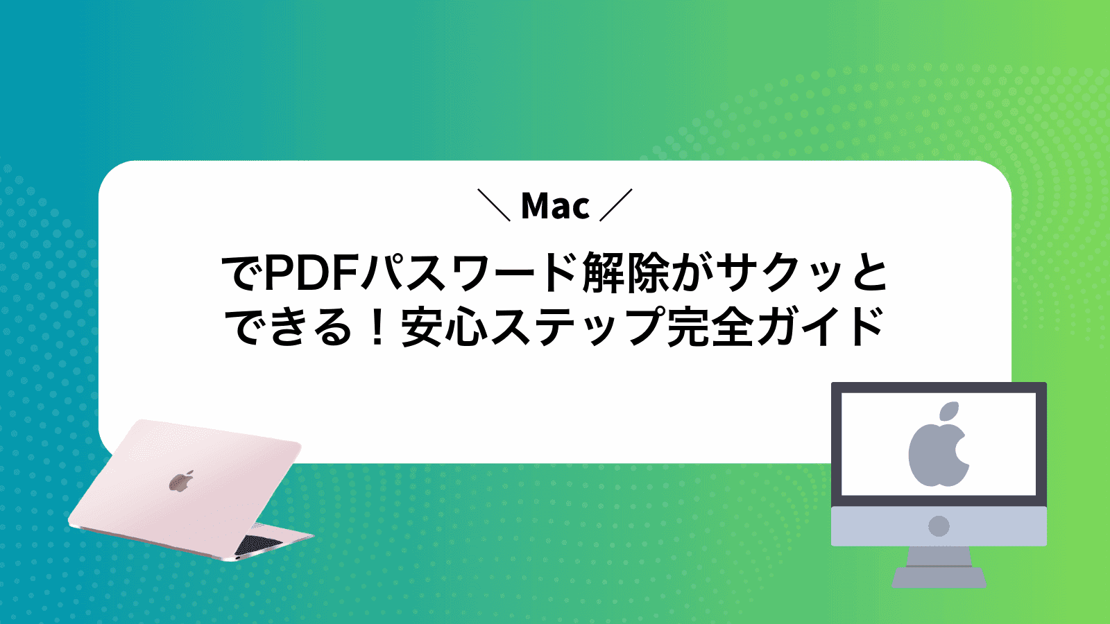 MacでPDFパスワード解除がサクッとできる！安心ステップ完全ガイド