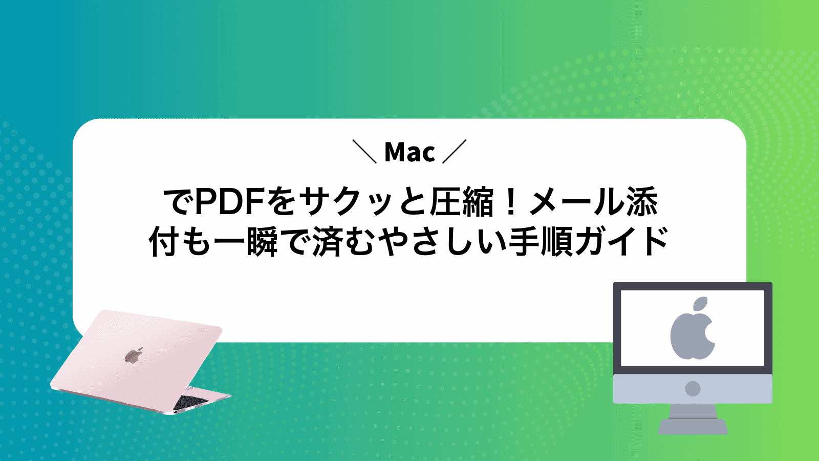 MacでPDFをサクッと圧縮！メール添付も一瞬で済むやさしい手順ガイド