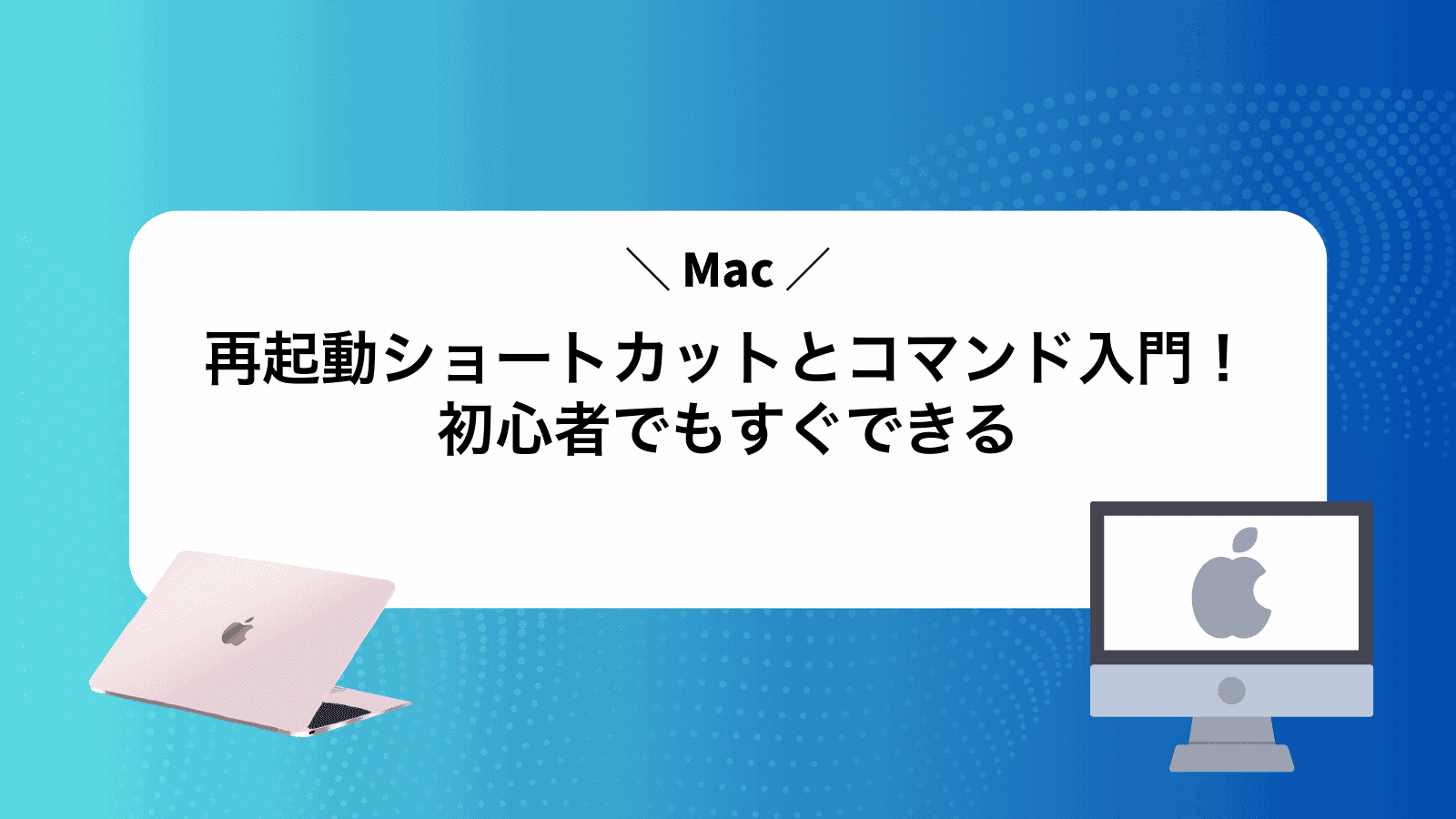 Mac再起動ショートカットとコマンド入門！初心者でもすぐできる