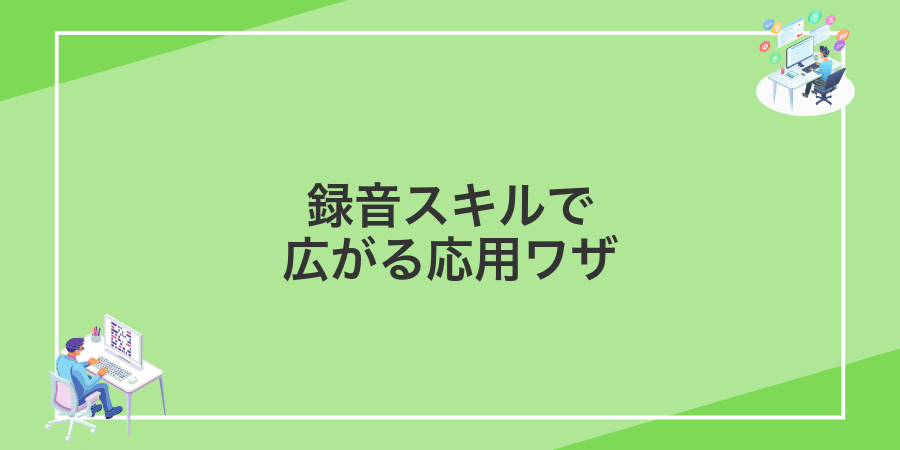 録音スキルで広がる応用ワザ