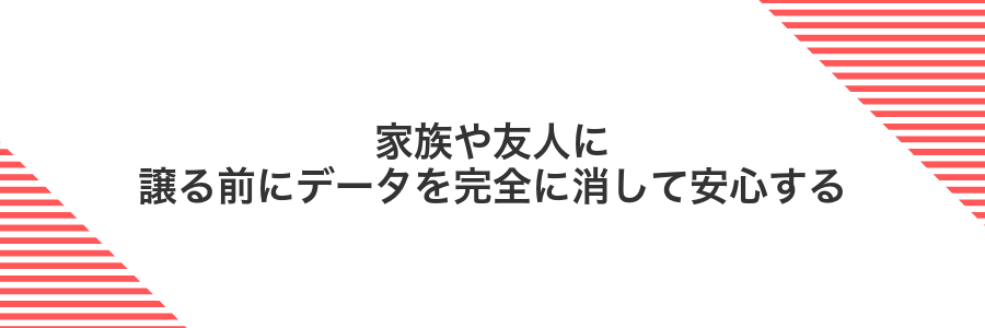 家族や友人に譲る前にデータを完全に消して安心する