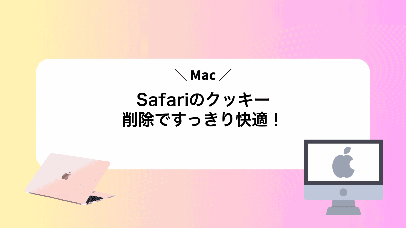 MacSafariのクッキー削除ですっきり快適！
