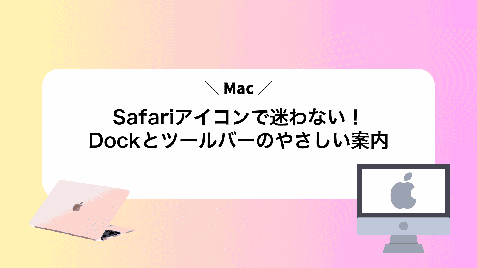 MacSafariアイコンで迷わない！Dockとツールバーのやさしい案内