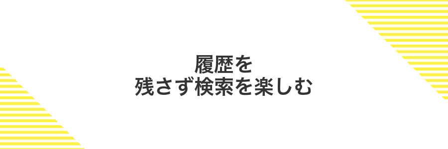 履歴を残さず検索を楽しむ