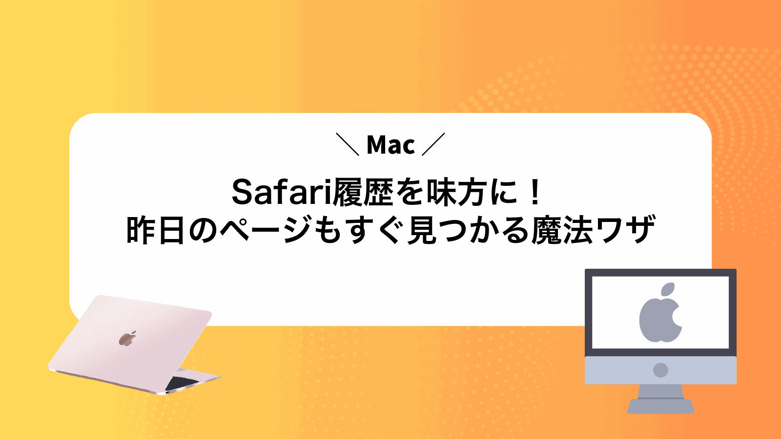 MacSafari履歴を味方に！昨日のページもすぐ見つかる魔法ワザ