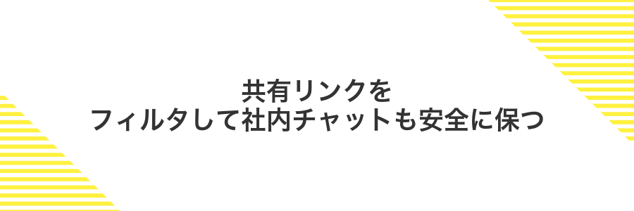 共有リンクをフィルタして社内チャットも安全に保つ