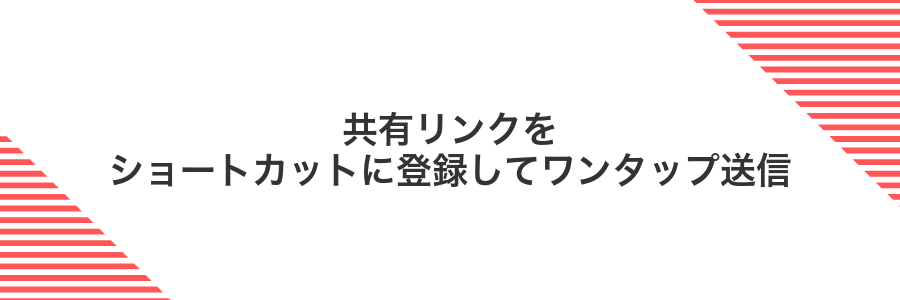 共有リンクをショートカットに登録してワンタップ送信