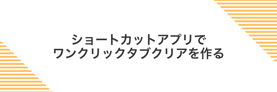 ショートカットアプリでワンクリックタブクリアを作る