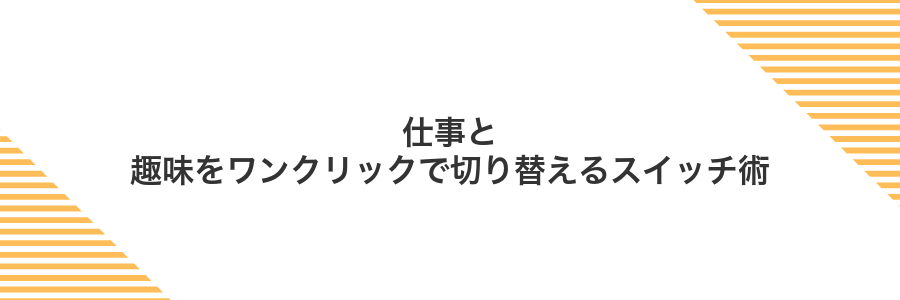 仕事と趣味をワンクリックで切り替えるスイッチ術