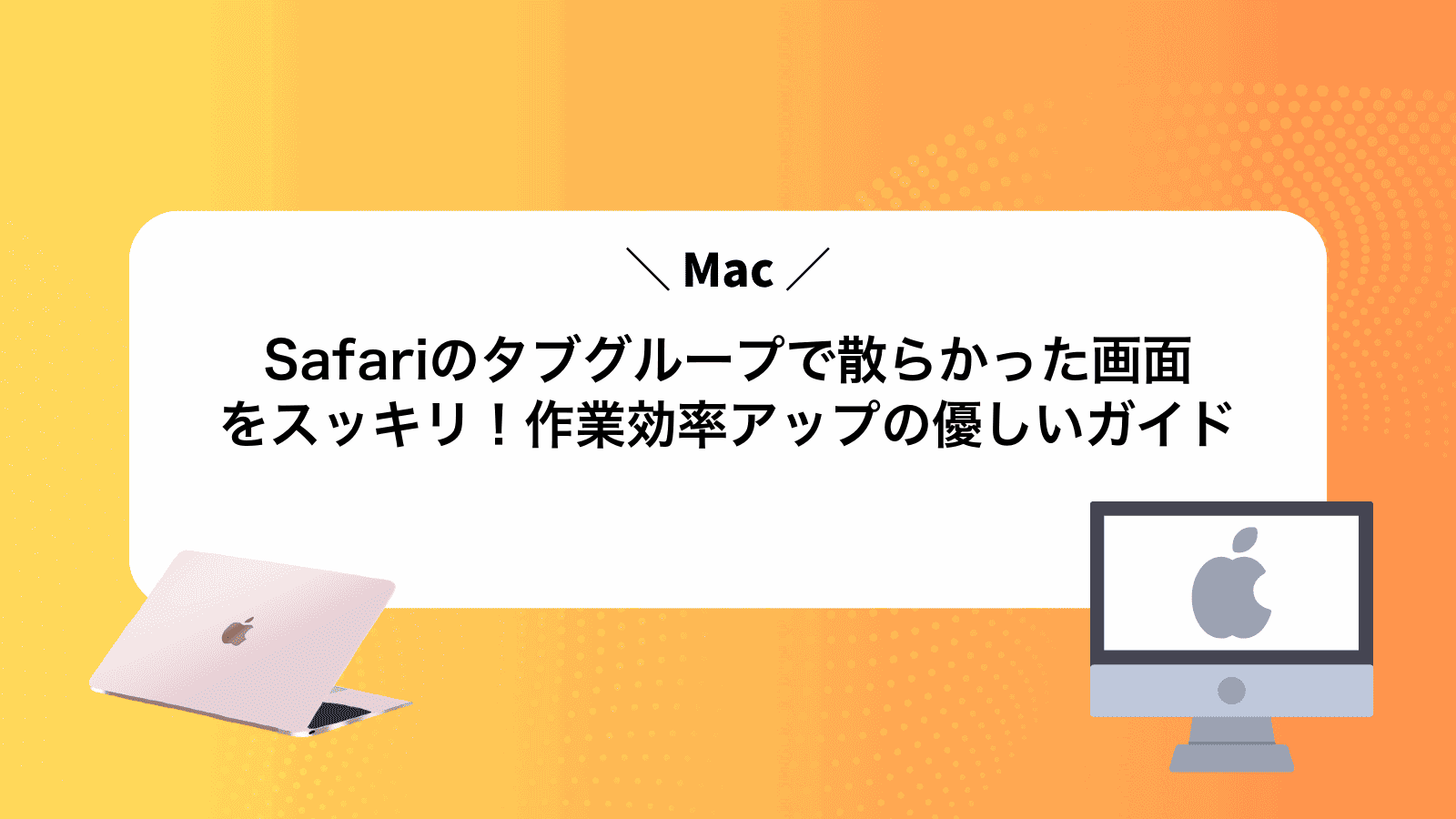 MacSafariのタブグループで散らかった画面をスッキリ！作業効率アップの優しいガイド