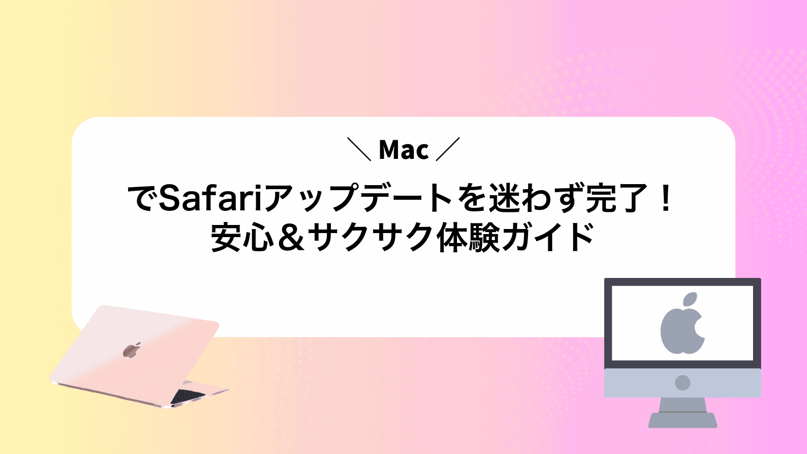MacでSafariアップデートを迷わず完了！安心＆サクサク体験ガイド