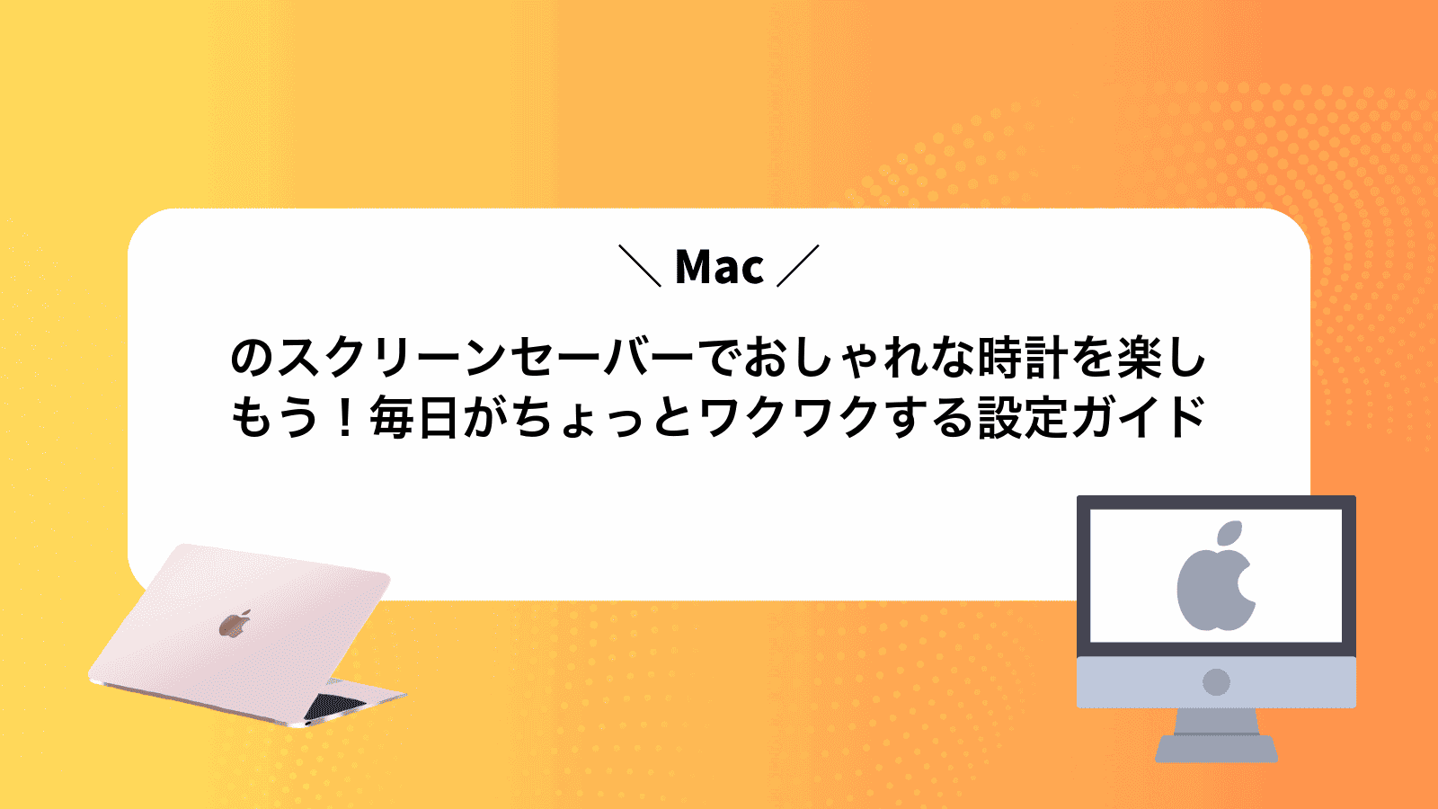 Macのスクリーンセーバーでおしゃれな時計を楽しもう！毎日がちょっとワクワクする設定ガイド