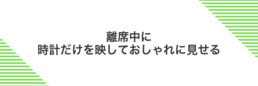 離席中に時計だけを映しておしゃれに見せる
