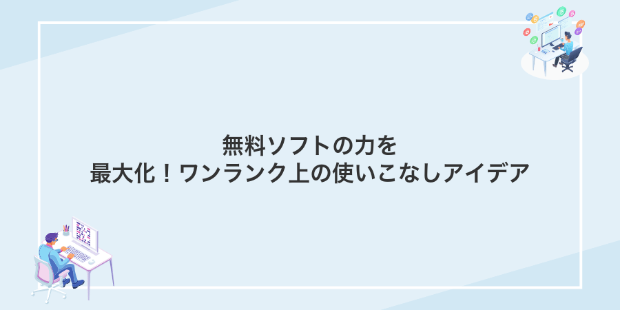 無料ソフトの力を最大化！ワンランク上の使いこなしアイデア