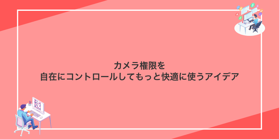 カメラ権限を自在にコントロールしてもっと快適に使うアイデア