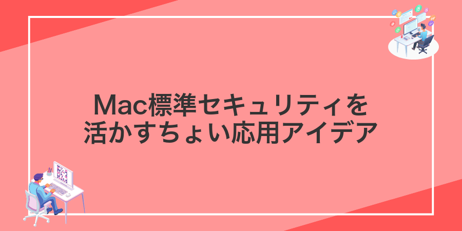 Mac標準セキュリティを活かすちょい応用アイデア