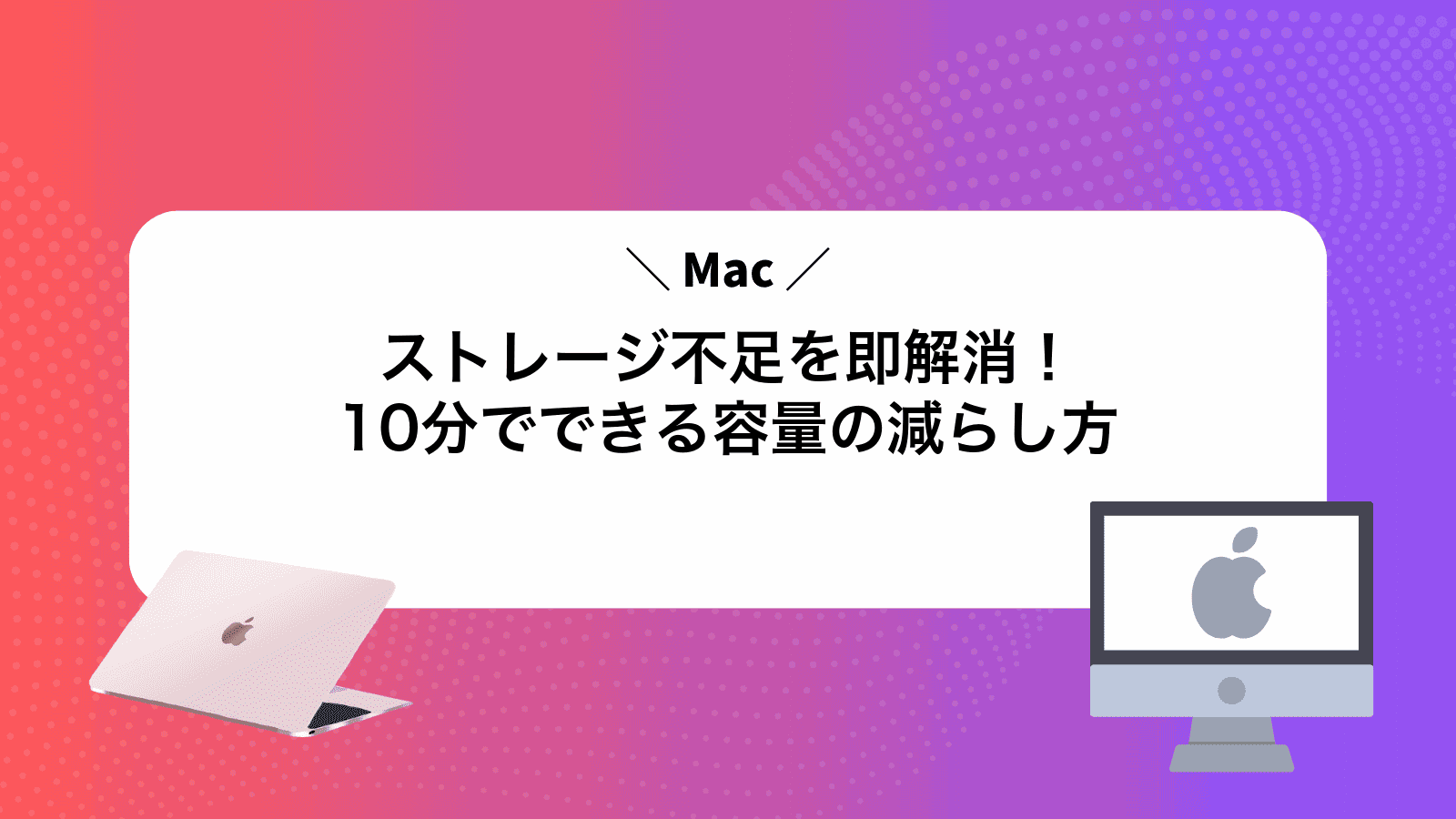 Macストレージ不足を即解消！10分でできる容量の減らし方