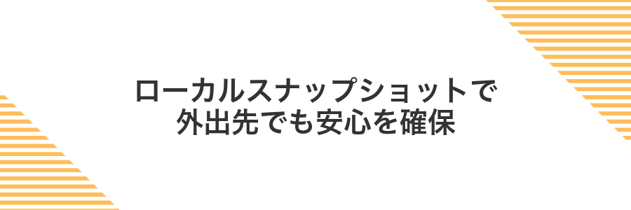 ローカルスナップショットで外出先でも安心を確保