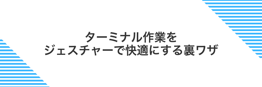 ターミナル作業をジェスチャーで快適にする裏ワザ