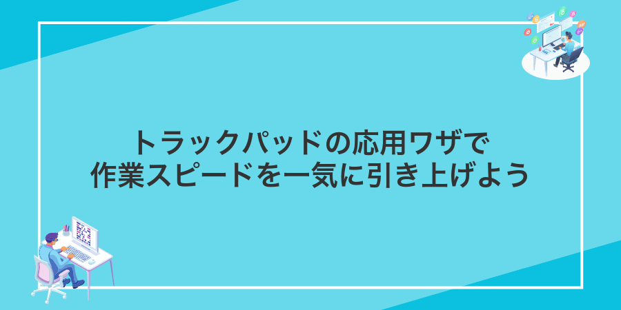 トラックパッドの応用ワザで作業スピードを一気に引き上げよう