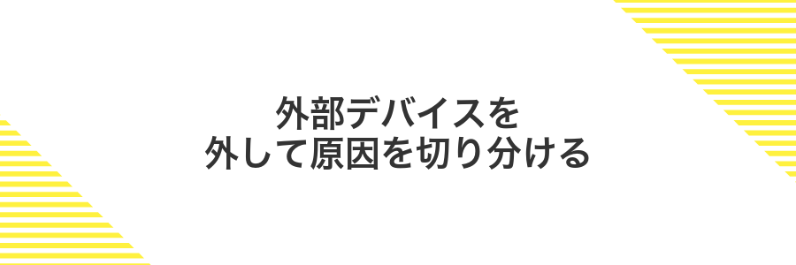 外部デバイスを外して原因を切り分ける