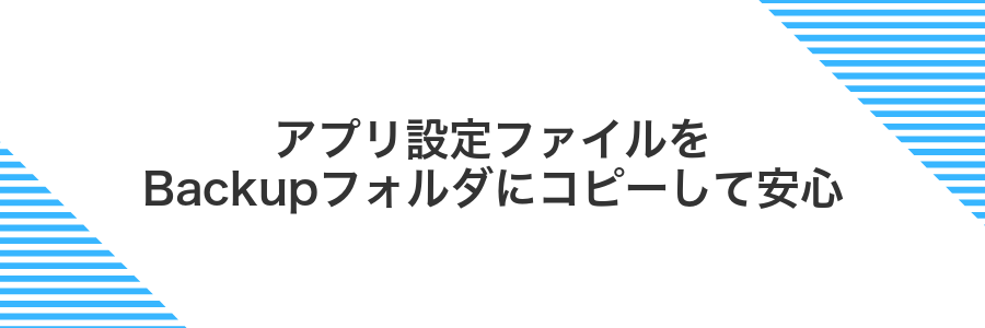 アプリ設定ファイルをBackupフォルダにコピーして安心
