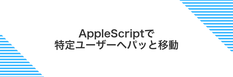 AppleScriptで特定ユーザーへパッと移動