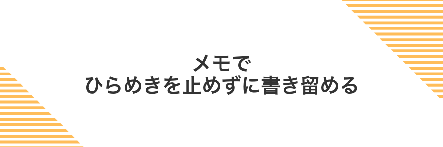 メモでひらめきを止めずに書き留める