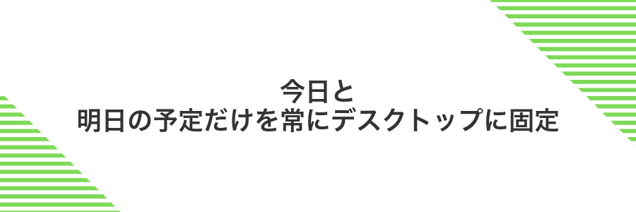 今日と明日の予定だけを常にデスクトップに固定