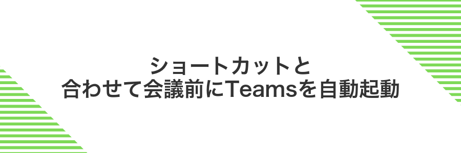 ショートカットと合わせて会議前にTeamsを自動起動